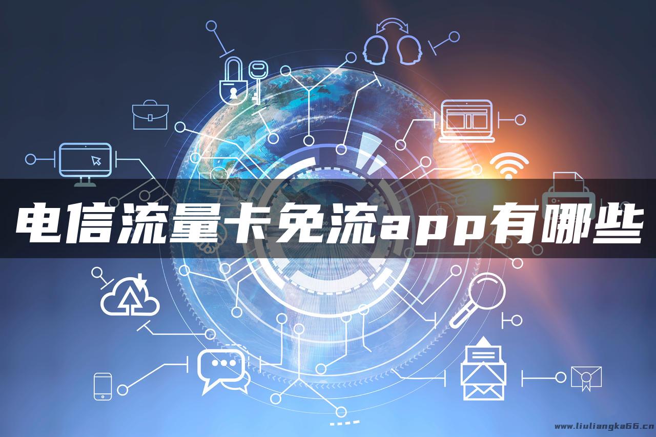 电信流量卡免流app有哪些